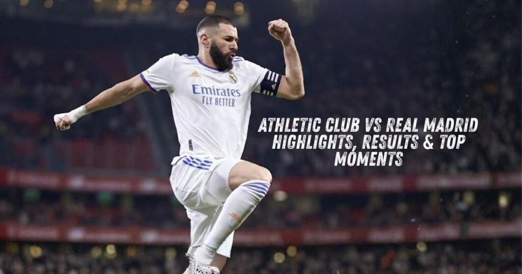 Athletic Club vs Real Madrid – Highlights, Results & Top Moments Athletic Club vs Real Madrid match highlights showing key goals, intense tackles, and crowd celebrations.